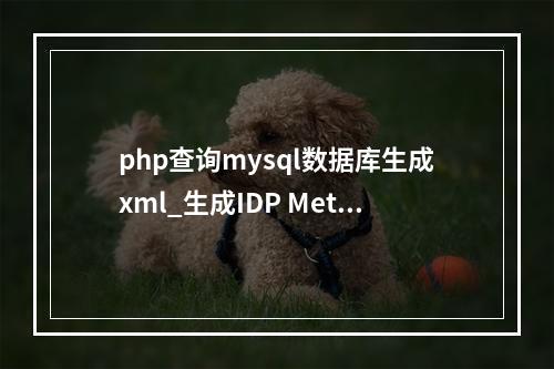 php查询mysql数据库生成xml_生成IDP Metadata.xml