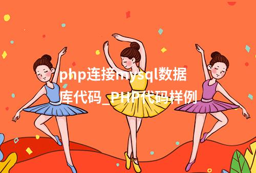 php连接mysql数据库代码_PHP代码样例