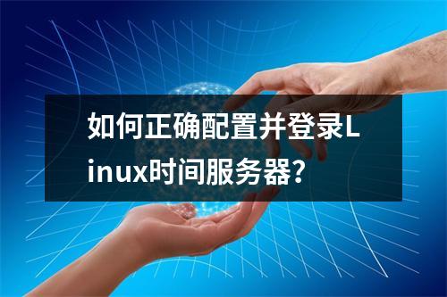 如何正确配置并登录Linux时间服务器?