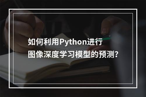 如何利用Python进行图像深度学习模型的预测?