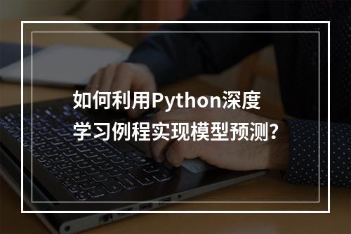 如何利用Python深度学习例程实现模型预测?