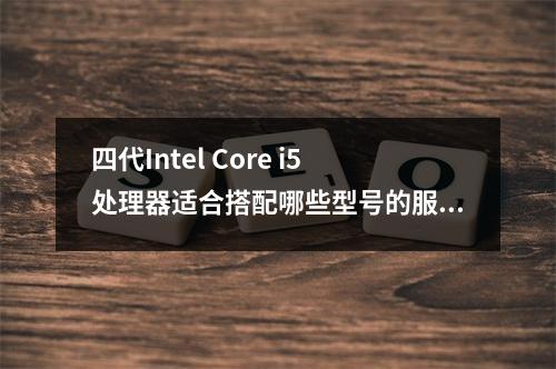 四代Intel Core i5处理器适合搭配哪些型号的服务器主板?