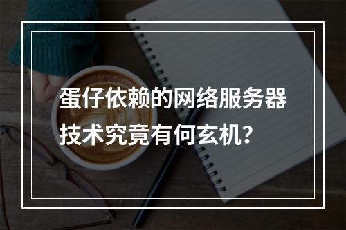 蛋仔依赖的网络服务器技术究竟有何玄机?