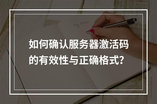 如何确认服务器激活码的有效性与正确格式?