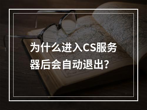 为什么进入CS服务器后会自动退出?