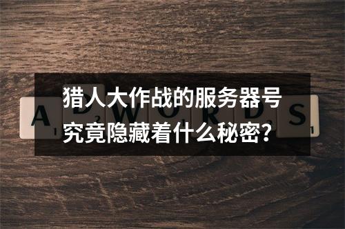 猎人大作战的服务器号究竟隐藏着什么秘密?