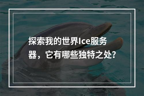 探索我的世界Ice服务器,它有哪些独特之处?