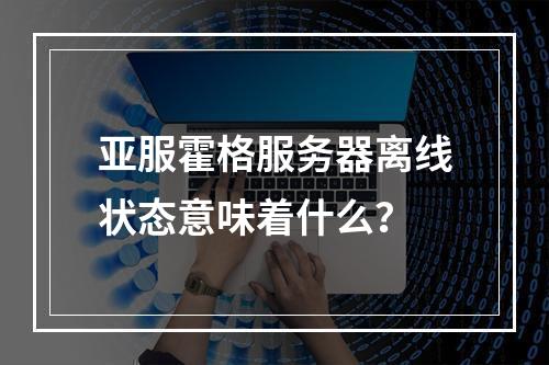 亚服霍格服务器离线状态意味着什么?