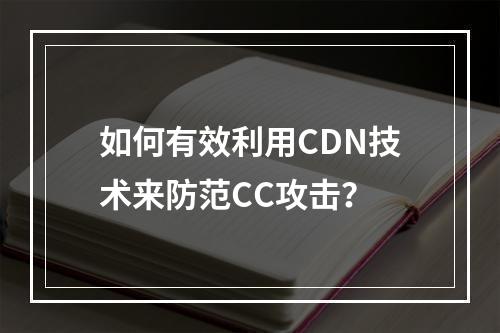 如何有效利用CDN技术来防范CC攻击?