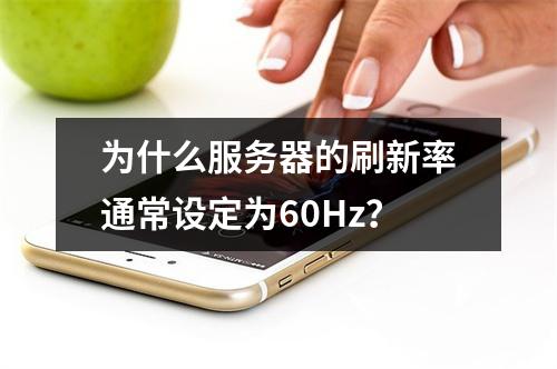 为什么服务器的刷新率通常设定为60Hz?
