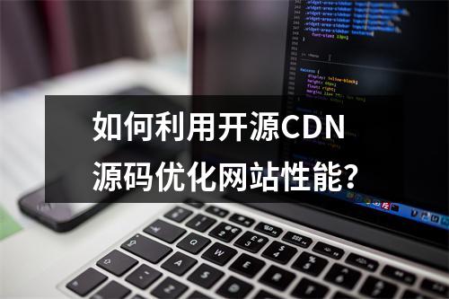 如何利用开源CDN源码优化网站性能?
