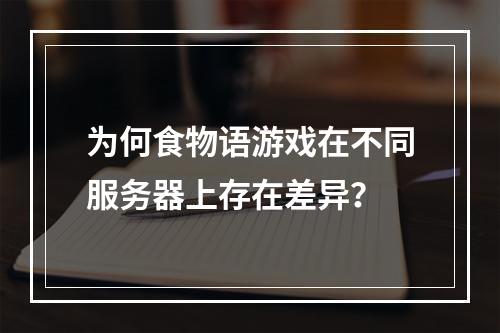 为何食物语游戏在不同服务器上存在差异?