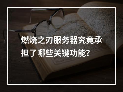 燃烧之刃服务器究竟承担了哪些关键功能?