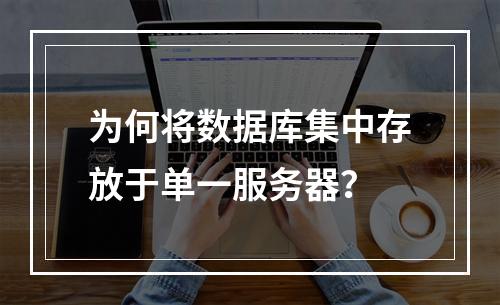 为何将数据库集中存放于单一服务器?