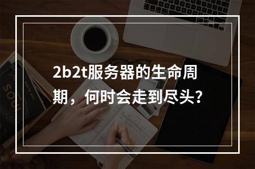 2b2t服务器的生命周期,何时会走到尽头?