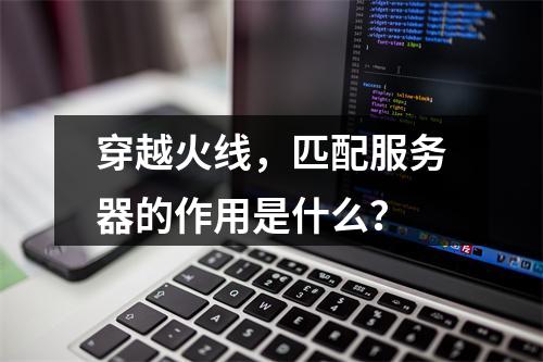 穿越火线,匹配服务器的作用是什么?