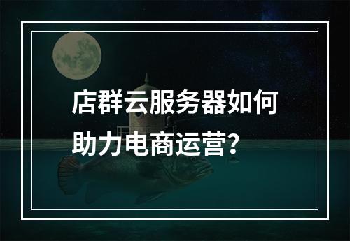 店群云服务器如何助力电商运营?