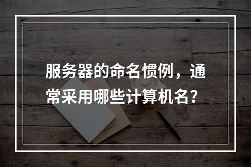 服务器的命名惯例,通常采用哪些计算机名?