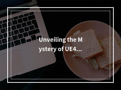 Unveiling the Mystery of UE4CDN: Whats Behind This Enigmatic Abbreviation?,这个疑问句