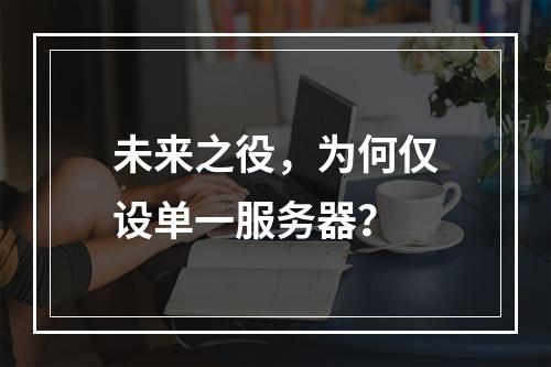 未来之役,为何仅设单一服务器?