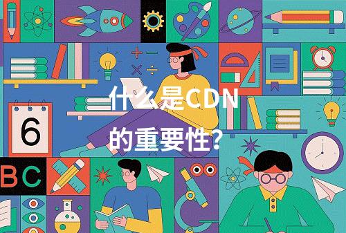 什么是CDN的重要性?
