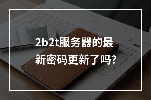 2b2t服务器的最新密码更新了吗?