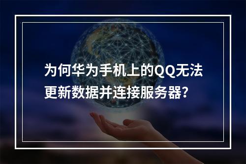 为何华为手机上的QQ无法更新数据并连接服务器?