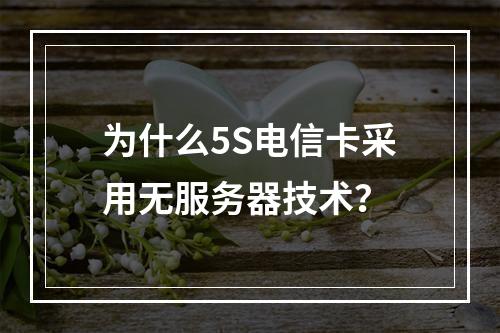 为什么5S电信卡采用无服务器技术?