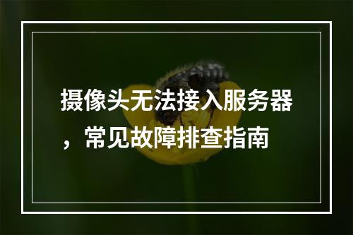 摄像头无法接入服务器,常见故障排查指南