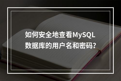 如何安全地查看MySQL数据库的用户名和密码?
