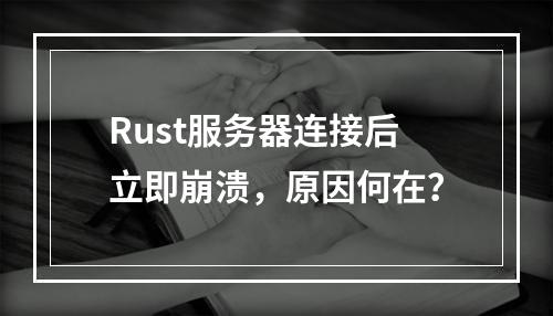 Rust服务器连接后立即崩溃,原因何在?