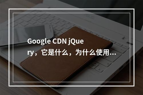 Google CDN jQuery,它是什么,为什么使用它?