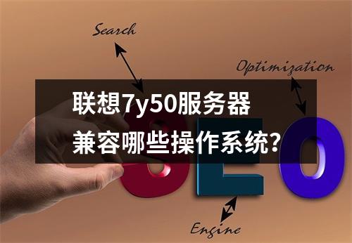 联想7y50服务器兼容哪些操作系统?