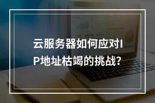 云服务器如何应对IP地址枯竭的挑战?