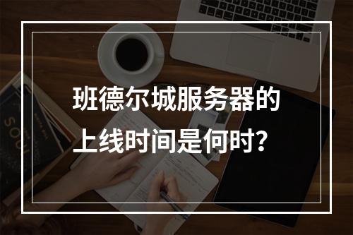 班德尔城服务器的上线时间是何时?