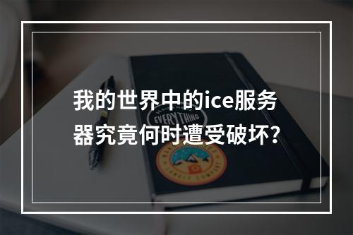 我的世界中的ice服务器究竟何时遭受破坏?