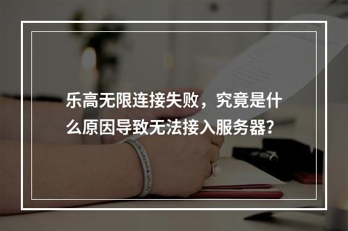 乐高无限连接失败,究竟是什么原因导致无法接入服务器?