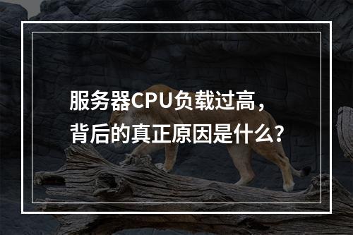服务器CPU负载过高,背后的真正原因是什么?