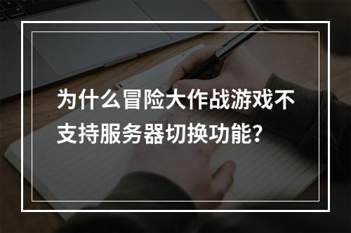 为什么冒险大作战游戏不支持服务器切换功能?