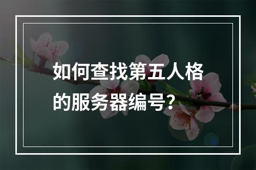 如何查找第五人格的服务器编号?