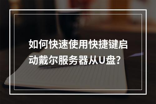 如何快速使用快捷键启动戴尔服务器从U盘?