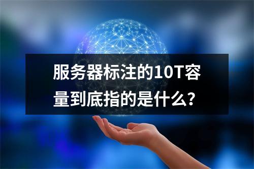 服务器标注的10T容量到底指的是什么?