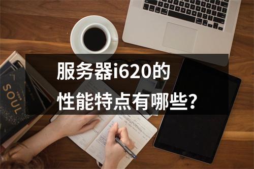 服务器i620的性能特点有哪些?