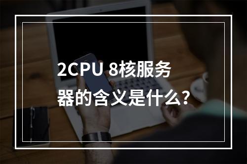 2CPU 8核服务器的含义是什么?