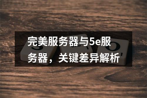 完美服务器与5e服务器,关键差异解析