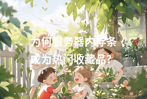 为何服务器内存条成为热门收藏品?