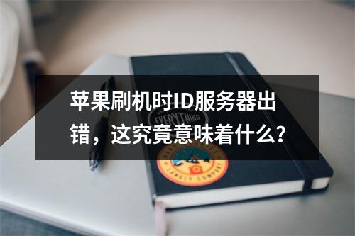 苹果刷机时ID服务器出错,这究竟意味着什么?