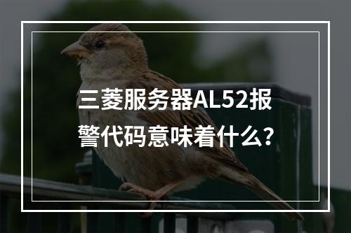 三菱服务器AL52报警代码意味着什么?