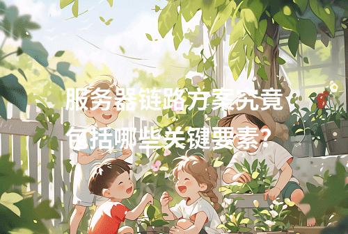 服务器链路方案究竟包括哪些关键要素?