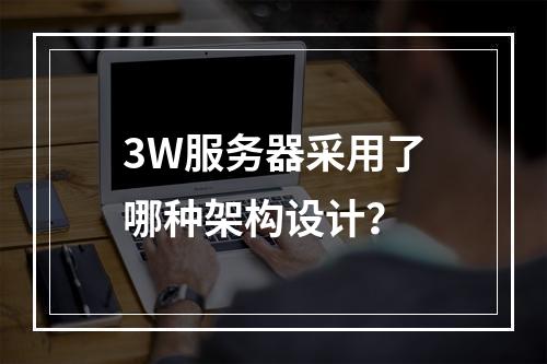 3W服务器采用了哪种架构设计?
